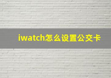 iwatch怎么设置公交卡