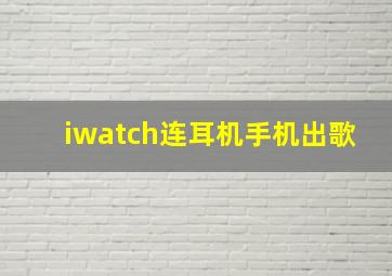 iwatch连耳机手机出歌