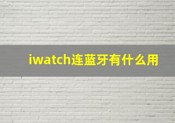 iwatch连蓝牙有什么用