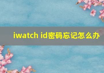 iwatch id密码忘记怎么办