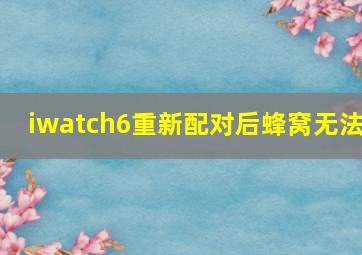 iwatch6重新配对后蜂窝无法