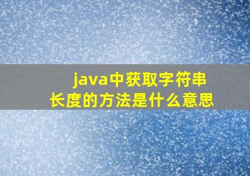 java中获取字符串长度的方法是什么意思