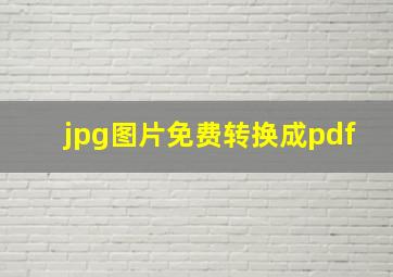 jpg图片免费转换成pdf