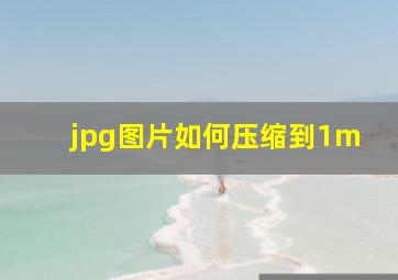 jpg图片如何压缩到1m