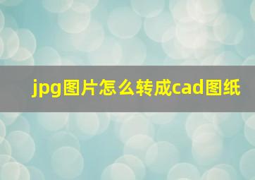 jpg图片怎么转成cad图纸