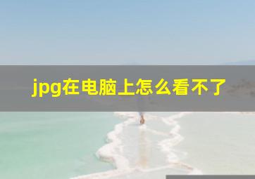 jpg在电脑上怎么看不了