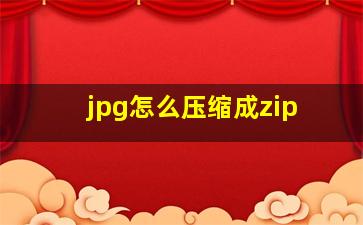 jpg怎么压缩成zip