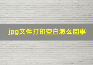 jpg文件打印空白怎么回事