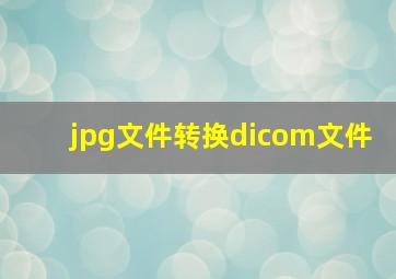 jpg文件转换dicom文件