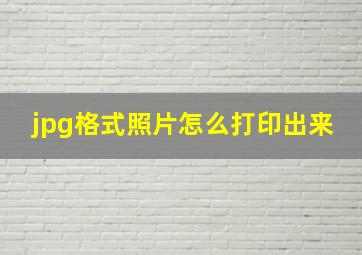 jpg格式照片怎么打印出来