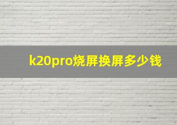 k20pro烧屏换屏多少钱