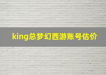 king总梦幻西游账号估价