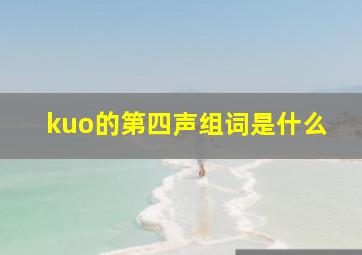 kuo的第四声组词是什么