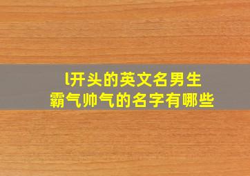 l开头的英文名男生霸气帅气的名字有哪些