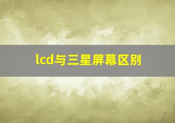 lcd与三星屏幕区别