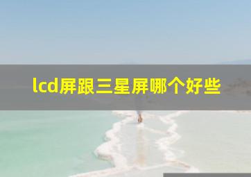 lcd屏跟三星屏哪个好些