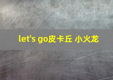 let's go皮卡丘 小火龙