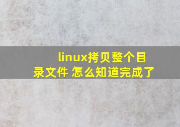 linux拷贝整个目录文件 怎么知道完成了