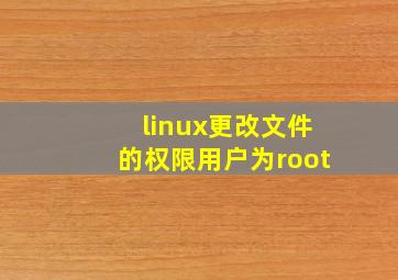 linux更改文件的权限用户为root