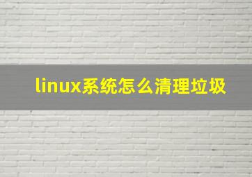 linux系统怎么清理垃圾