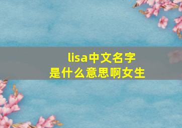 lisa中文名字是什么意思啊女生