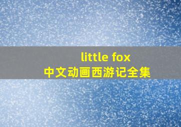 little fox 中文动画西游记全集