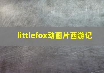 littlefox动画片西游记