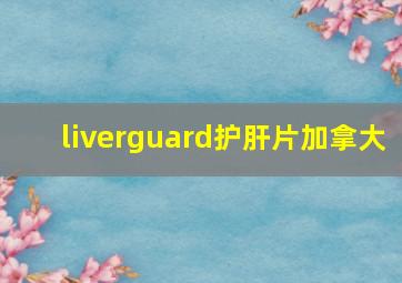 liverguard护肝片加拿大