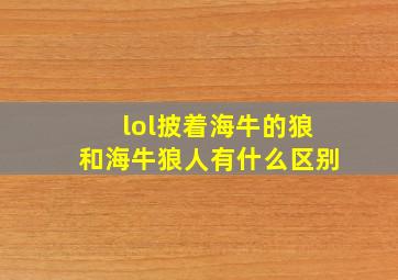 lol披着海牛的狼和海牛狼人有什么区别