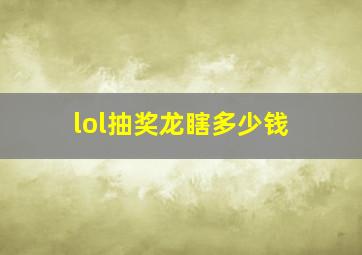 lol抽奖龙瞎多少钱