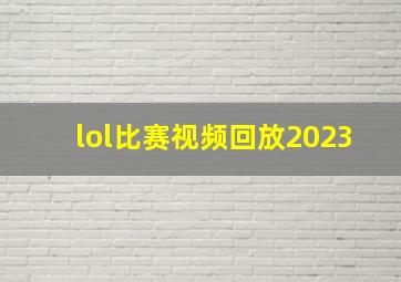 lol比赛视频回放2023