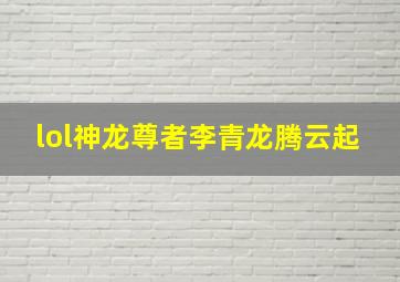 lol神龙尊者李青龙腾云起