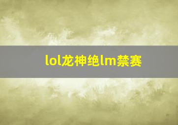 lol龙神绝lm禁赛