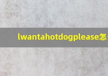 lwantahotdogplease怎么读