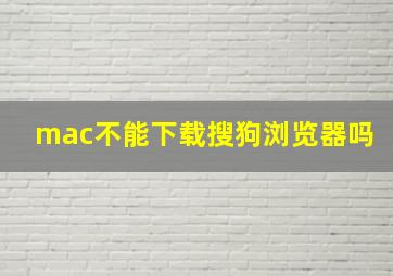 mac不能下载搜狗浏览器吗