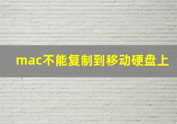 mac不能复制到移动硬盘上