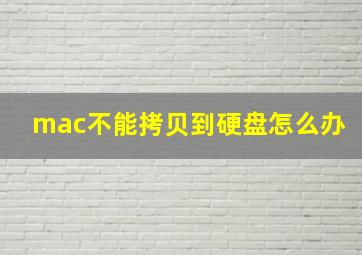 mac不能拷贝到硬盘怎么办