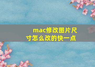 mac修改图片尺寸怎么改的快一点