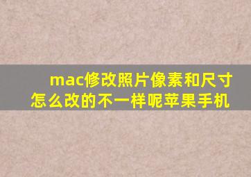 mac修改照片像素和尺寸怎么改的不一样呢苹果手机