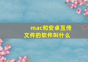 mac和安卓互传文件的软件叫什么