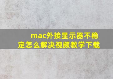 mac外接显示器不稳定怎么解决视频教学下载