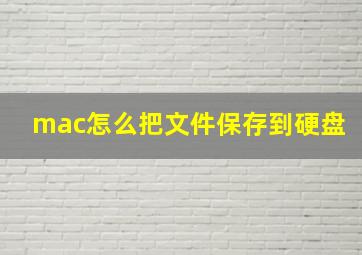 mac怎么把文件保存到硬盘