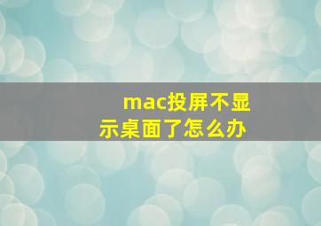 mac投屏不显示桌面了怎么办