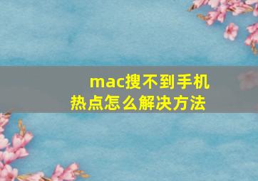 mac搜不到手机热点怎么解决方法