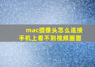 mac摄像头怎么连接手机上看不到视频画面