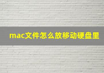 mac文件怎么放移动硬盘里