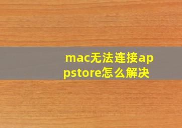 mac无法连接appstore怎么解决