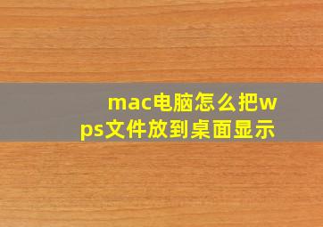 mac电脑怎么把wps文件放到桌面显示