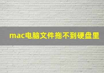 mac电脑文件拖不到硬盘里