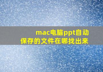 mac电脑ppt自动保存的文件在哪找出来